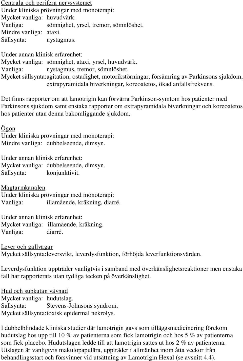 Mycket sällsynta: agitation, ostadighet, motorikstörningar, försämring av Parkinsons sjukdom, extrapyramidala biverkningar, koreoatetos, ökad anfallsfrekvens.