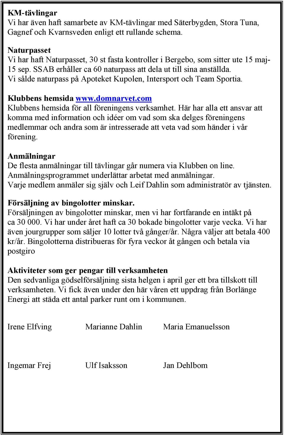 Vi sålde naturpass på Apoteket Kupolen, Intersport och Team Sportia. Klubbens hemsida www.domnarvet.com Klubbens hemsida för all föreningens verksamhet.