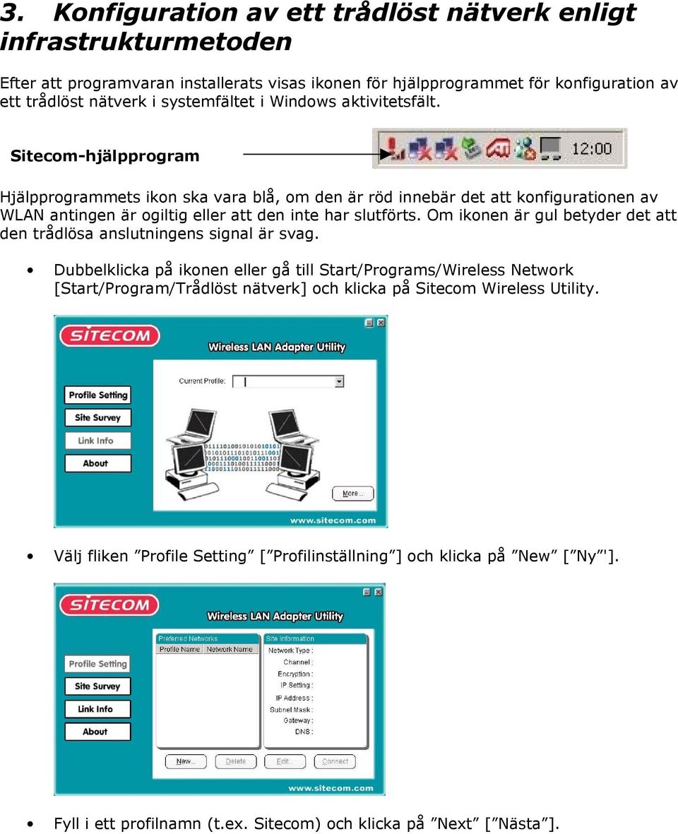 Sitecom-hjälpprogram Hjälpprogrammets ikon ska vara blå, om den är röd innebär det att konfigurationen av WLAN antingen är ogiltig eller att den inte har slutförts.