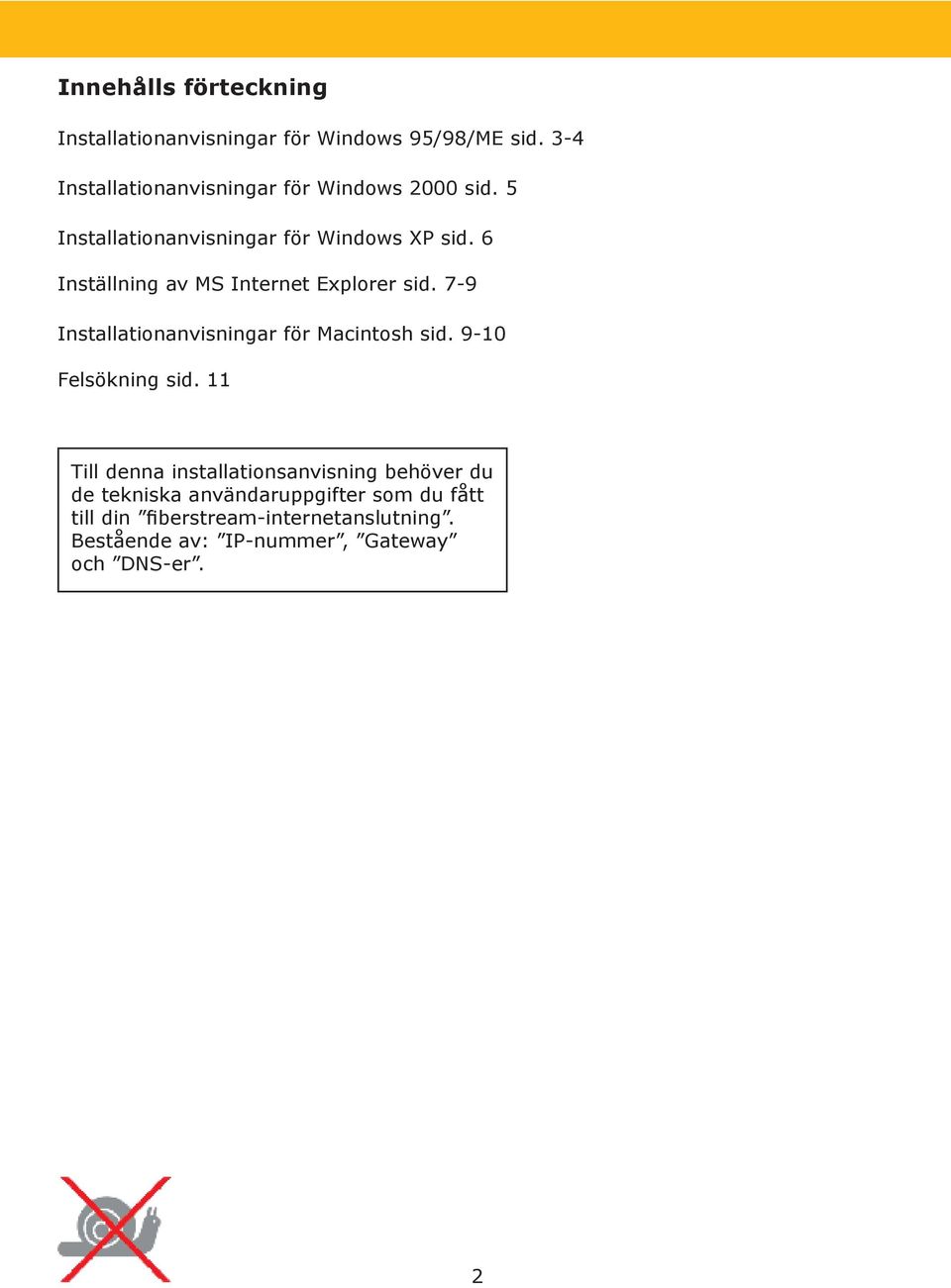 6 Inställning av MS Internet Explorer sid. 7-9 Installationanvisningar för Macintosh sid. 9-10 Felsökning sid.