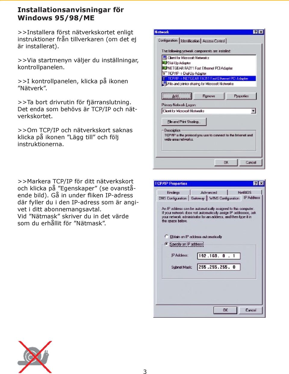 Det enda som behövs är TCP/IP och nätverkskortet. >>Om TCP/IP och nätverkskort saknas klicka på ikonen Lägg till och följ instruktionerna.