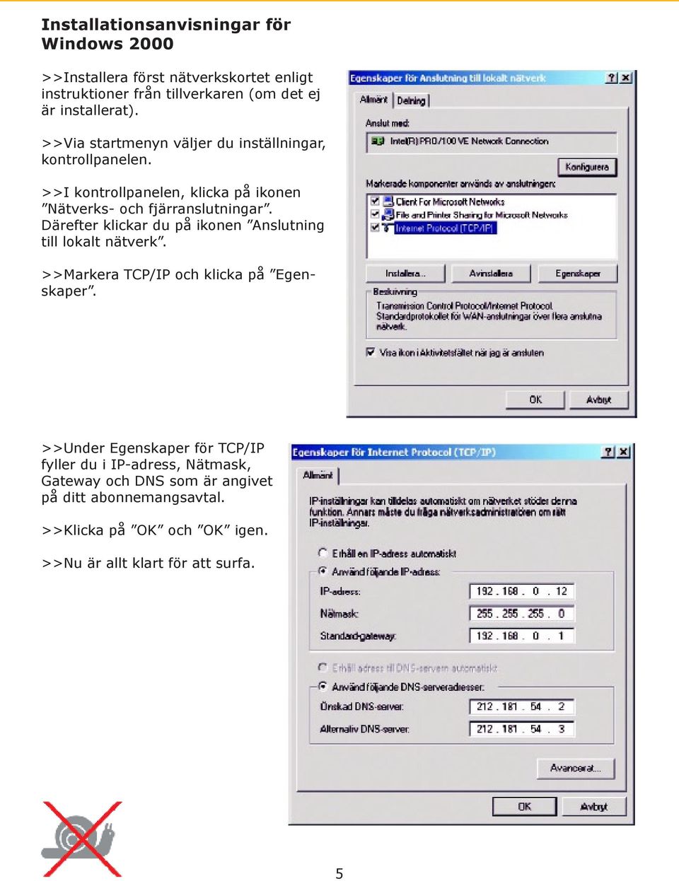 >>I kontrollpanelen, klicka på ikonen Nätverks- och fjärranslutningar. Därefter klickar du på ikonen Anslutning till lokalt nätverk.