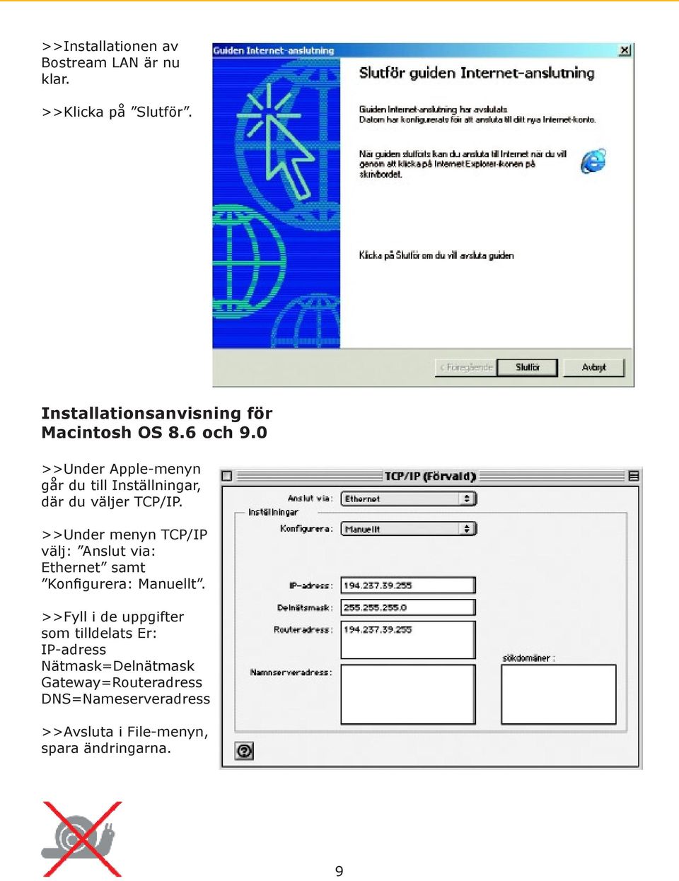 0 >>Under Apple-menyn går du till Inställningar, där du väljer TCP/IP.