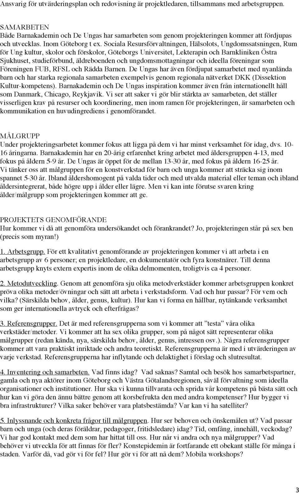 Sociala Resursförvaltningen, Hälsolots, Ungdomssatsningen, Rum för Ung kultur, skolor och förskolor, Göteborgs Universitet, Lekterapin och Barnkliniken Östra Sjukhuset, studieförbund, äldreboenden