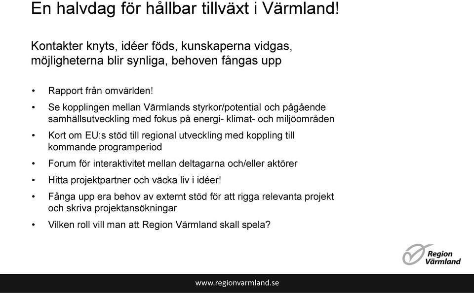 Se kopplingen mellan Värmlands styrkor/potential och pågående samhällsutveckling med fokus på energi- klimat- och miljöområden Kort om EU:s stöd till