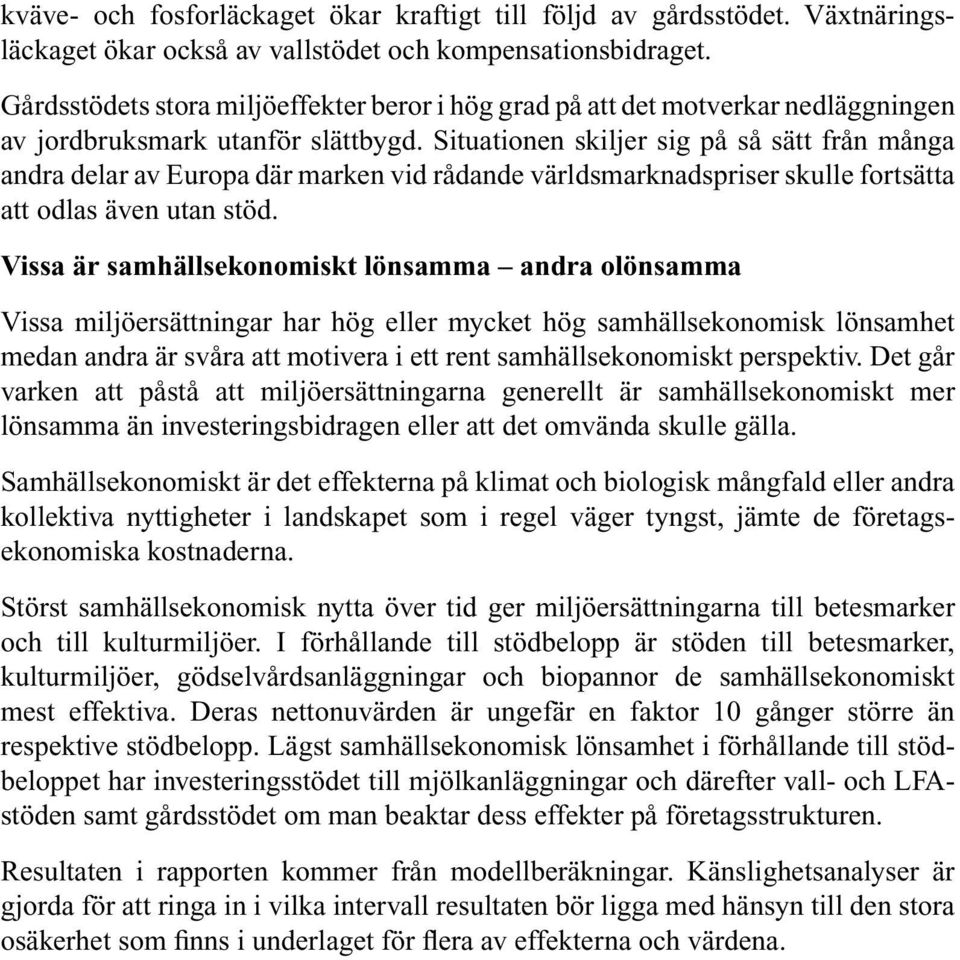Situationen skiljer sig på så sätt från många andra delar av Europa där marken vid rådande världsmarknadspriser skulle fortsätta att odlas även utan stöd.