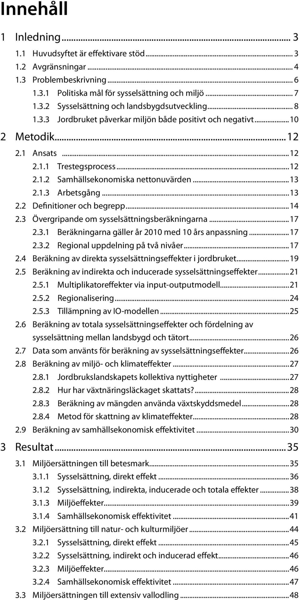 1.3 Arbetsgång...13 2.2 Definitioner och begrepp...14 2.3 Övergripande om sysselsättningsberäkningarna...17 2.3.1 Beräkningarna gäller år 2010 med 10 års anpassning...17 2.3.2 Regional uppdelning på två nivåer.
