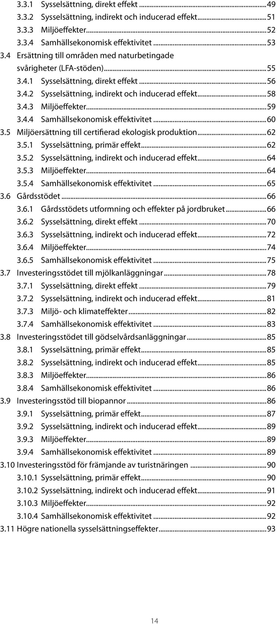 4.4 Samhällsekonomisk effektivitet...60 3.5 Miljöersättning till certifierad ekologisk produktion...62 3.5.1 Sysselsättning, primär effekt...62 3.5.2 Sysselsättning, indirekt och inducerad effekt.
