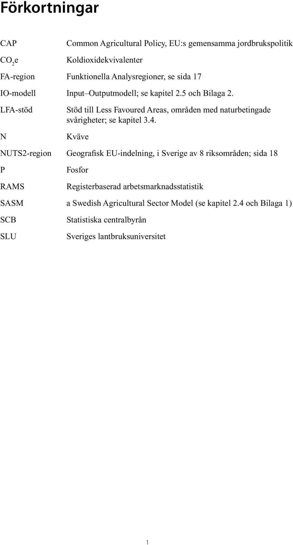 LFA-stöd N Stöd till Less Favoured Areas, områden med naturbetingade svårigheter; se kapitel 3.4.