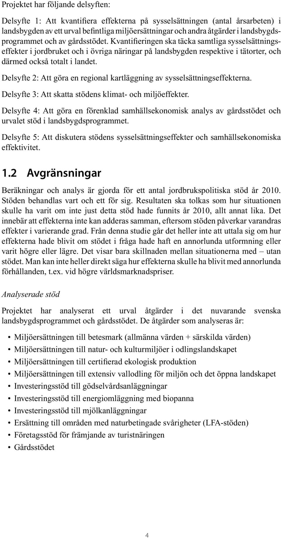 Kvantifieringen ska täcka samtliga sysselsättningseffekter i jordbruket och i övriga näringar på landsbygden respektive i tätorter, och därmed också totalt i landet.