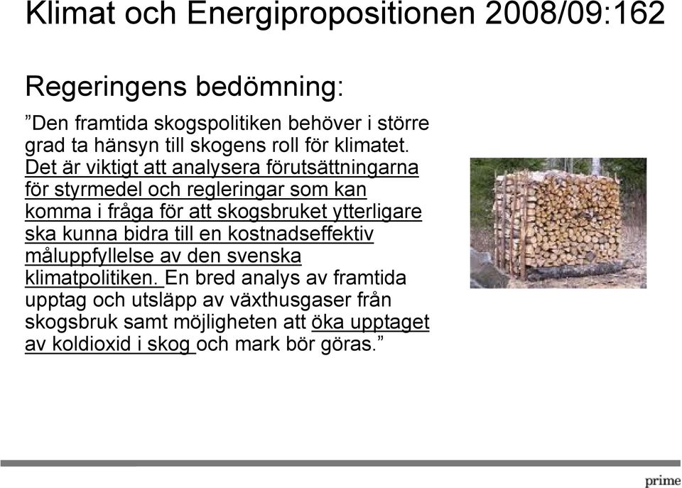 Det är viktigt att analysera förutsättningarna för styrmedel och regleringar som kan komma i fråga för att skogsbruket ytterligare