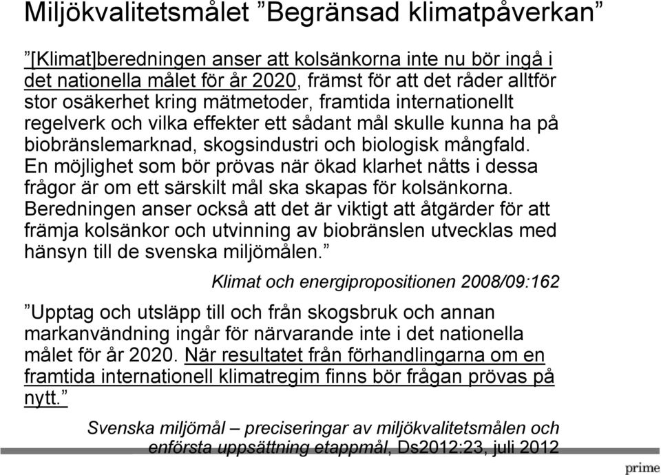 En möjlighet som bör prövas när ökad klarhet nåtts i dessa frågor är om ett särskilt mål ska skapas för kolsänkorna.