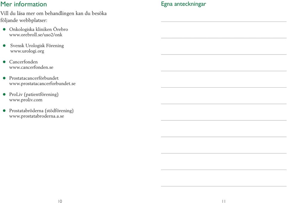 org Cancerfonden www.cancerfonden.se Prostatacancerförbundet www.prostatacancerforbundet.