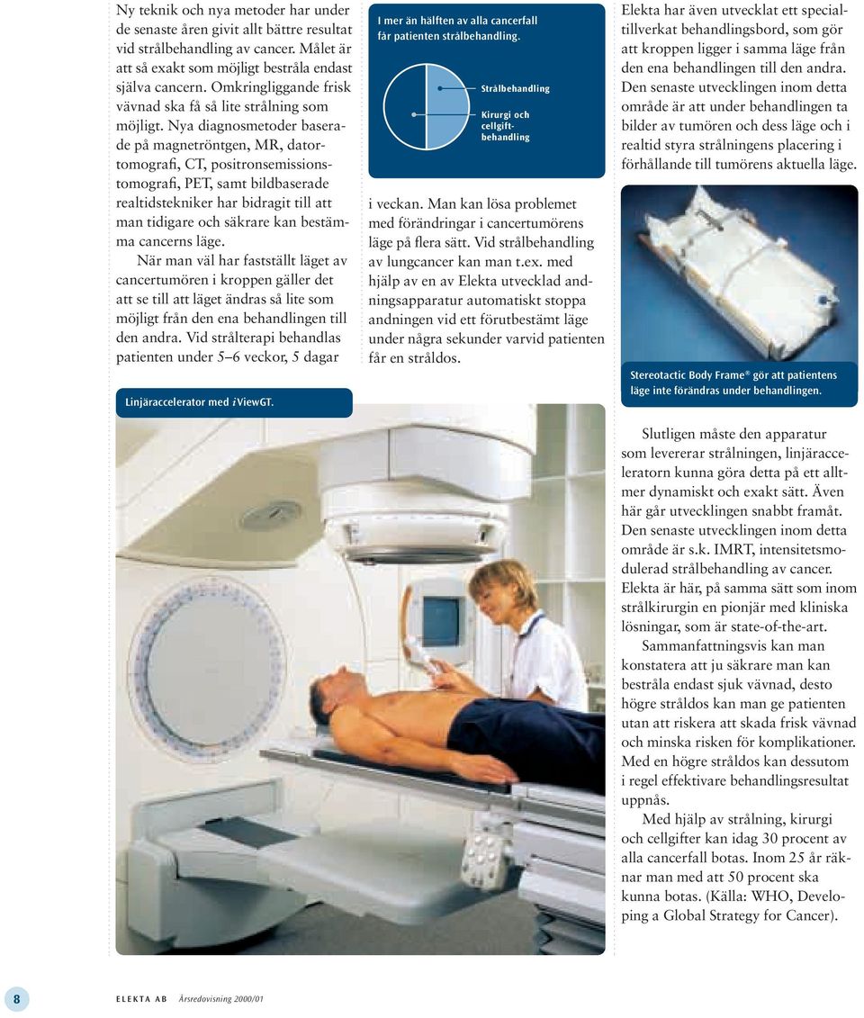 Nya diagnosmetoder baserade på magnetröntgen, MR, datortomografi, CT, positronsemissionstomografi, PET, samt bildbaserade realtidstekniker har bidragit till att man tidigare och säkrare kan bestämma