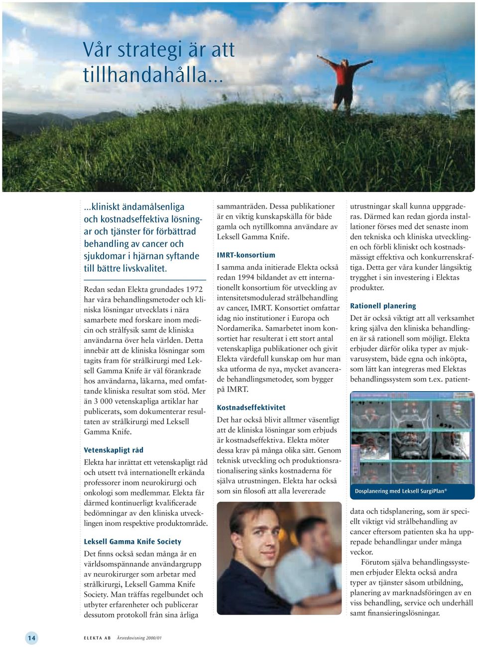 Detta innebär att de kliniska lösningar som tagits fram för strålkirurgi med Leksell Gamma Knife är väl förankrade hos användarna, läkarna, med omfattande kliniska resultat som stöd.