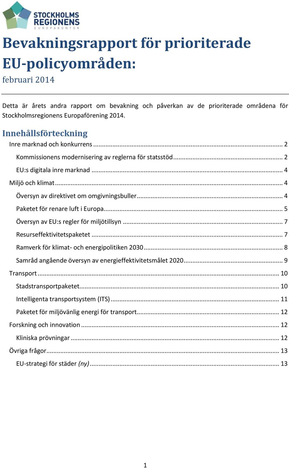 .. 4 Översyn av direktivet om omgivningsbuller... 4 Paketet för renare luft i Europa... 5 Översyn av EU:s regler för miljötillsyn... 7 Resurseffektivitetspaketet.