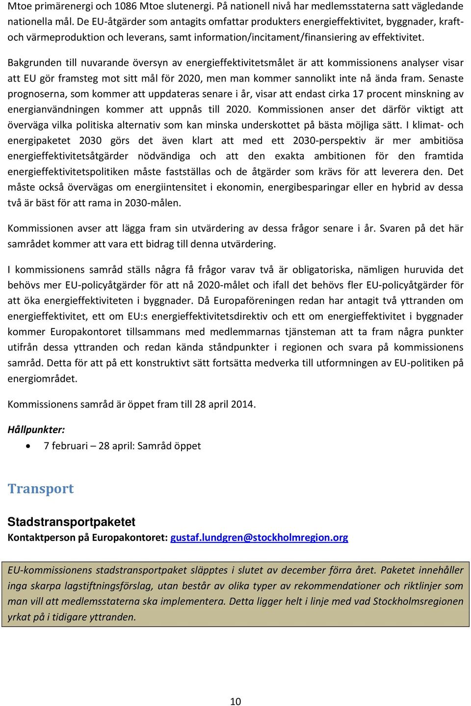 Bakgrunden till nuvarande översyn av energieffektivitetsmålet är att kommissionens analyser visar att EU gör framsteg mot sitt mål för 2020, men man kommer sannolikt inte nå ända fram.