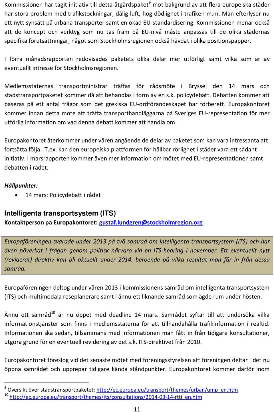 positionspapper. I förra månadsrapporten redovisades paketets olika delar mer utförligt samt vilka som är av eventuellt intresse för Stockholmsregionen.