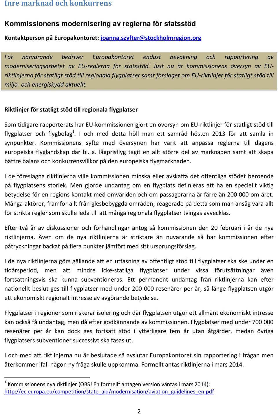 Just nu är kommissionens översyn av EUriktlinjerna för statligt stöd till regionala flygplatser samt förslaget om EU-riktlinjer för statligt stöd till miljö- och energiskydd aktuellt.