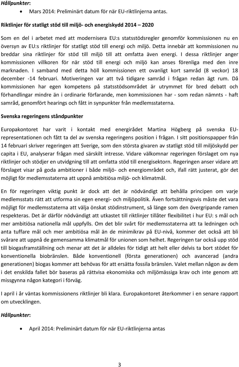 stöd till energi och miljö. Detta innebär att kommissionen nu breddar sina riktlinjer för stöd till miljö till att omfatta även energi.