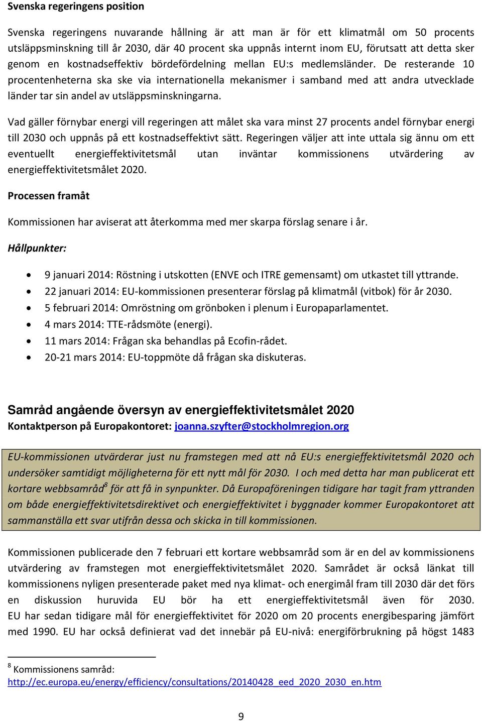 De resterande 10 procentenheterna ska ske via internationella mekanismer i samband med att andra utvecklade länder tar sin andel av utsläppsminskningarna.