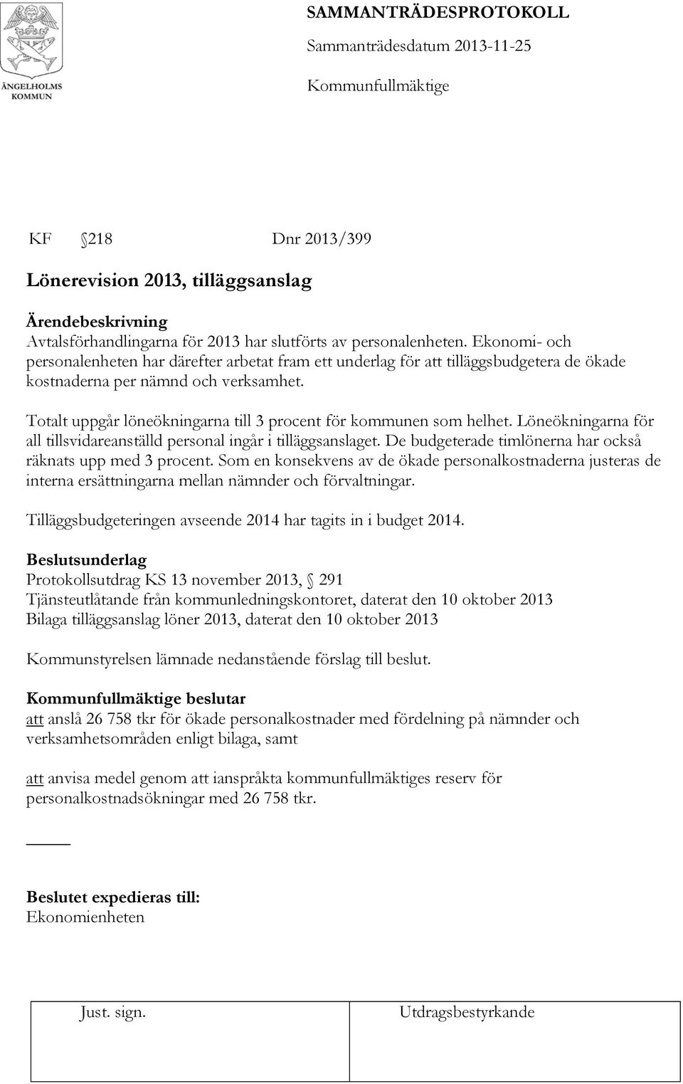 Totalt uppgår löneökningarna till 3 procent för kommunen som helhet. Löneökningarna för all tillsvidareanställd personal ingår i tilläggsanslaget.