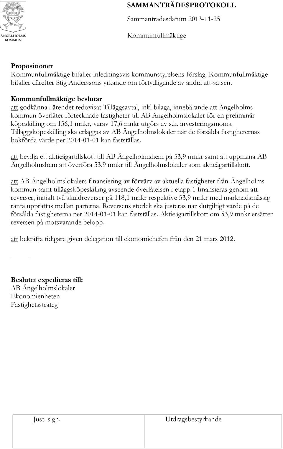156,1 mnkr, varav 17,6 mnkr utgörs av s.k. investeringsmoms. Tilläggsköpeskilling ska erläggas av AB Ängelholmslokaler när de försålda fastigheternas bokförda värde per 2014-01-01 kan fastställas.