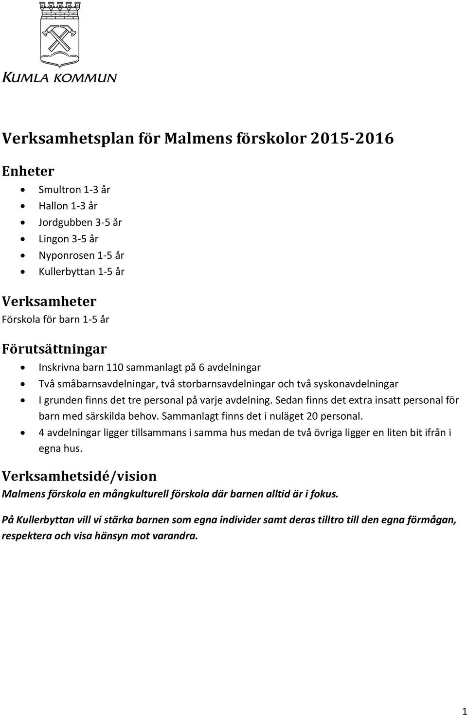 Sedan finns det extra insatt personal för barn med särskilda behov. Sammanlagt finns det i nuläget 20 personal.