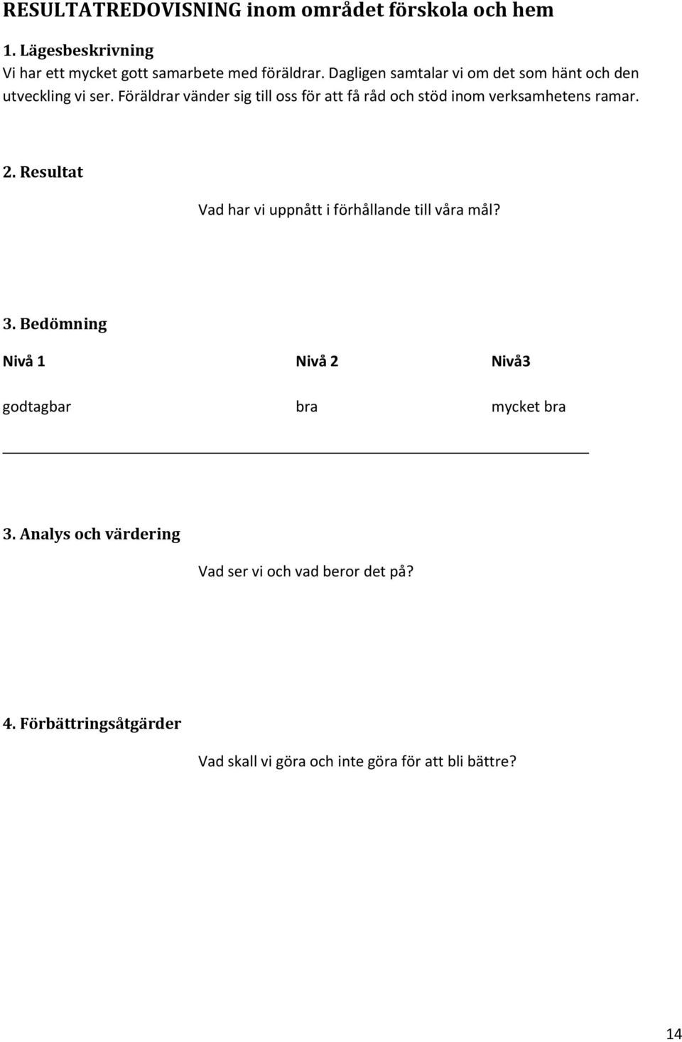 Föräldrar vänder sig till oss för att få råd och stöd inom verksamhetens ramar. 2.