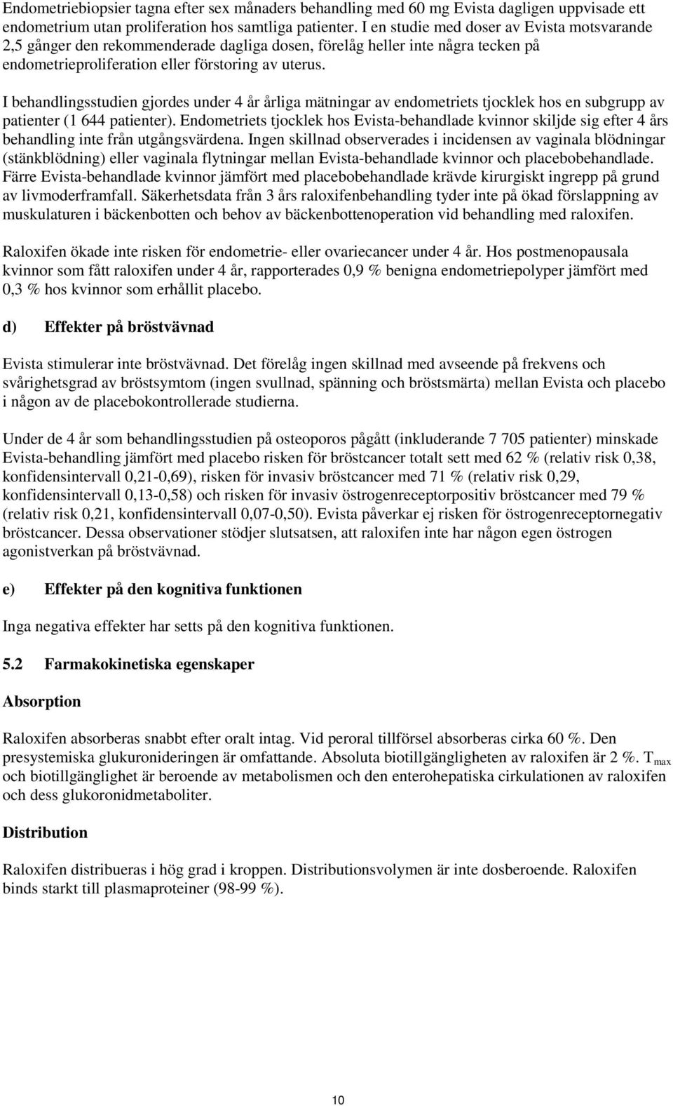I behandlingsstudien gjordes under 4 år årliga mätningar av endometriets tjocklek hos en subgrupp av patienter (1 644 patienter).