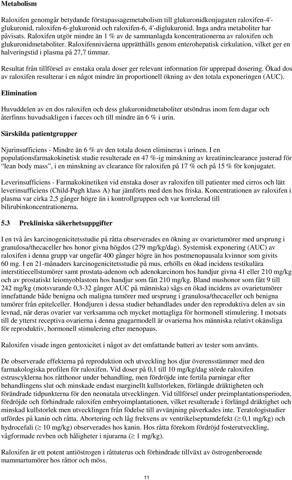 Raloxifennivåerna upprätthålls genom enterohepatisk cirkulation, vilket ger en halveringstid i plasma på 27,7 timmar.