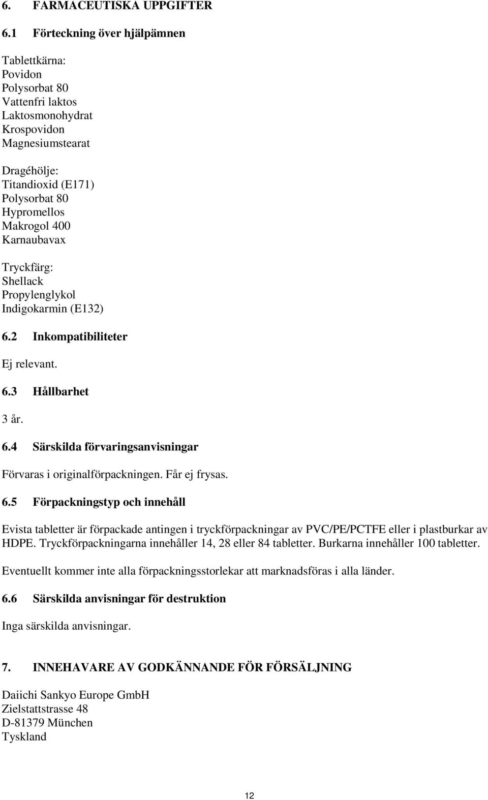 Karnaubavax Tryckfärg: Shellack Propylenglykol Indigokarmin (E132) 6.2 Inkompatibiliteter Ej relevant. 6.3 Hållbarhet 3 år. 6.4 Särskilda förvaringsanvisningar Förvaras i originalförpackningen.