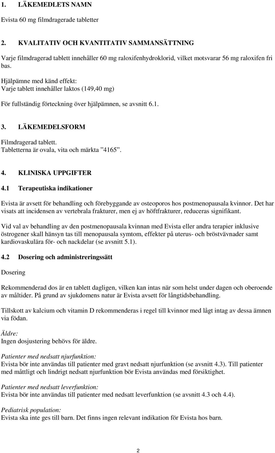 Hjälpämne med känd effekt: Varje tablett innehåller laktos (149,40 mg) För fullständig förteckning över hjälpämnen, se avsnitt 6.1. 3. LÄKEMEDELSFORM Filmdragerad tablett.