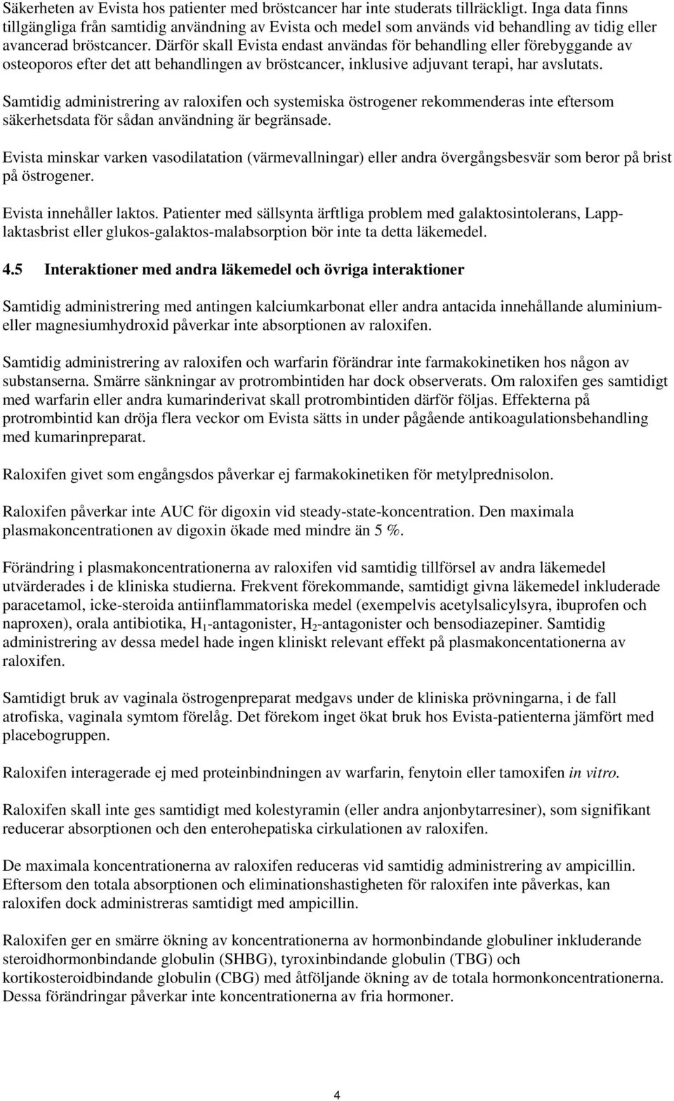 Därför skall Evista endast användas för behandling eller förebyggande av osteoporos efter det att behandlingen av bröstcancer, inklusive adjuvant terapi, har avslutats.