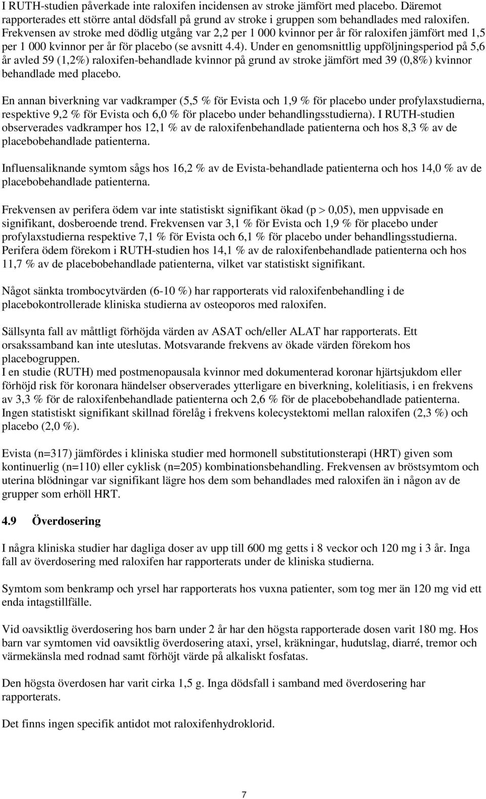 Under en genomsnittlig uppföljningsperiod på 5,6 år avled 59 (1,2%) raloxifen-behandlade kvinnor på grund av stroke jämfört med 39 (0,8%) kvinnor behandlade med placebo.