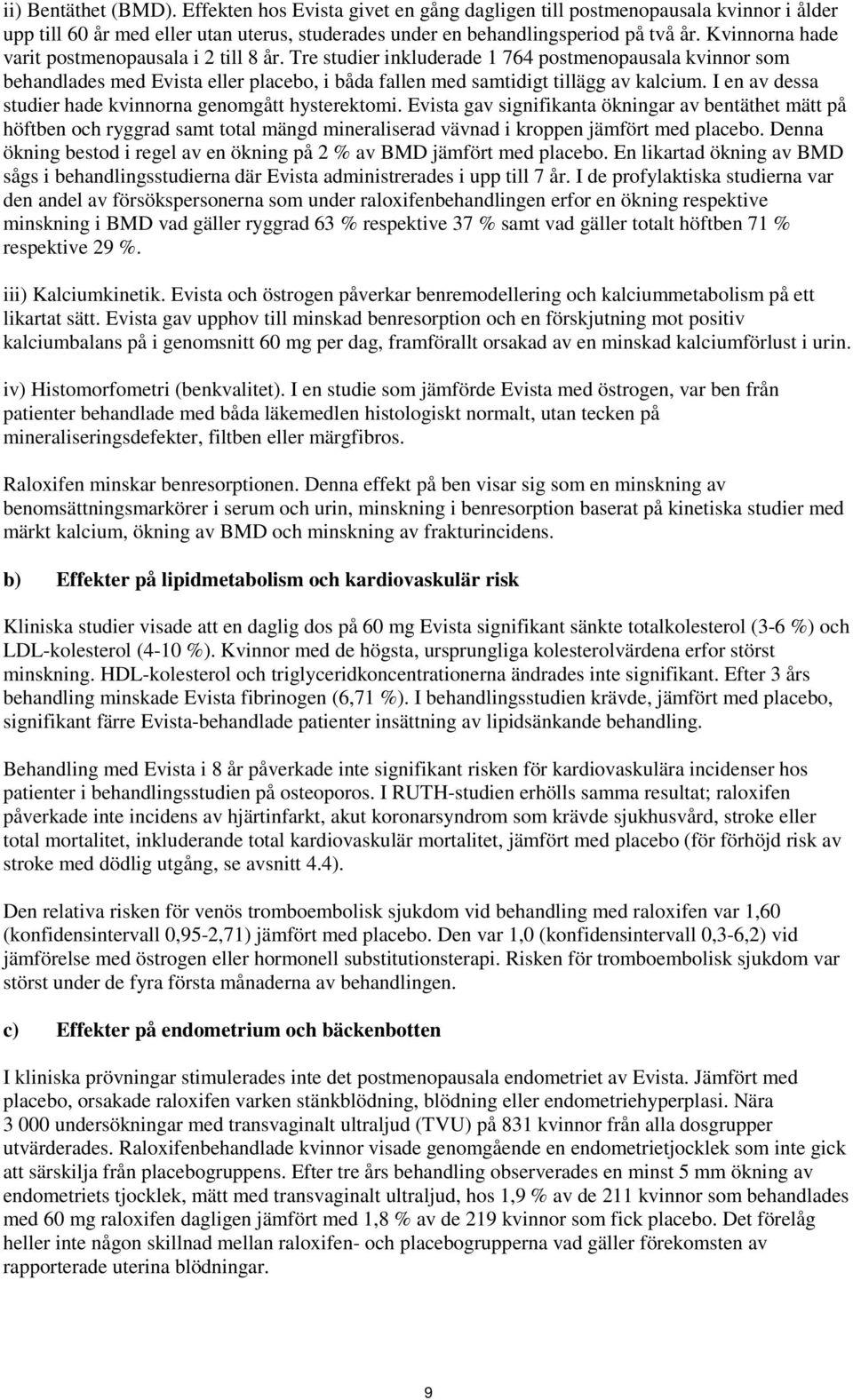 I en av dessa studier hade kvinnorna genomgått hysterektomi.