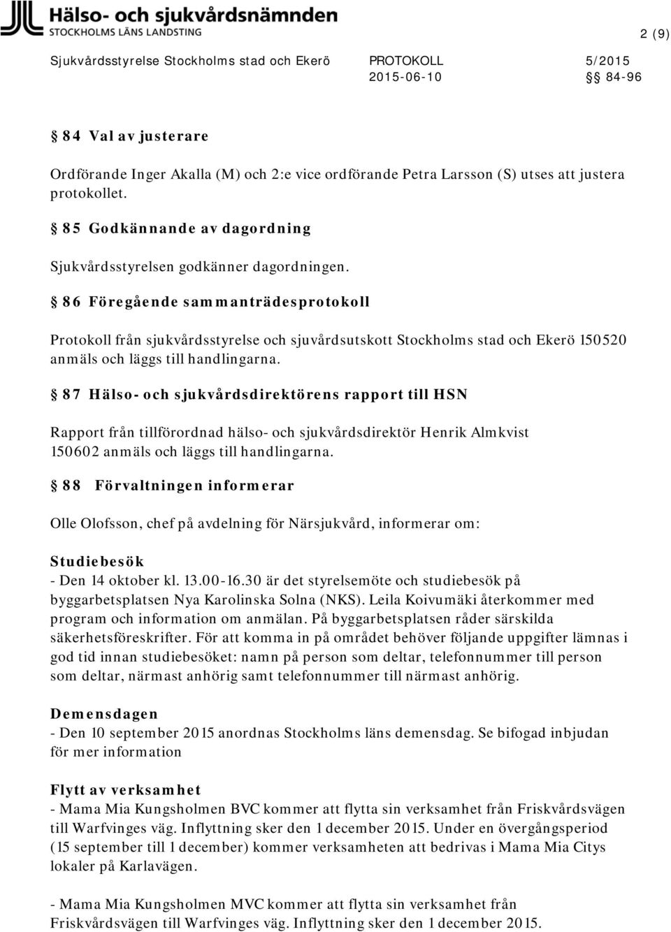 87 Hälso- och sjukvårdsdirektörens rapport till HSN Rapport från tillförordnad hälso- och sjukvårdsdirektör Henrik Almkvist 150602 anmäls och läggs till handlingarna.