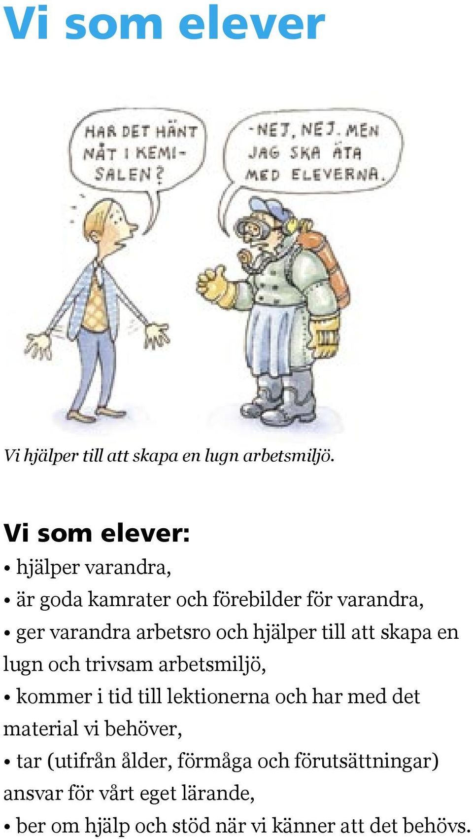 hjälper till att skapa en lugn och trivsam arbetsmiljö, kommer i tid till lektionerna och har med det