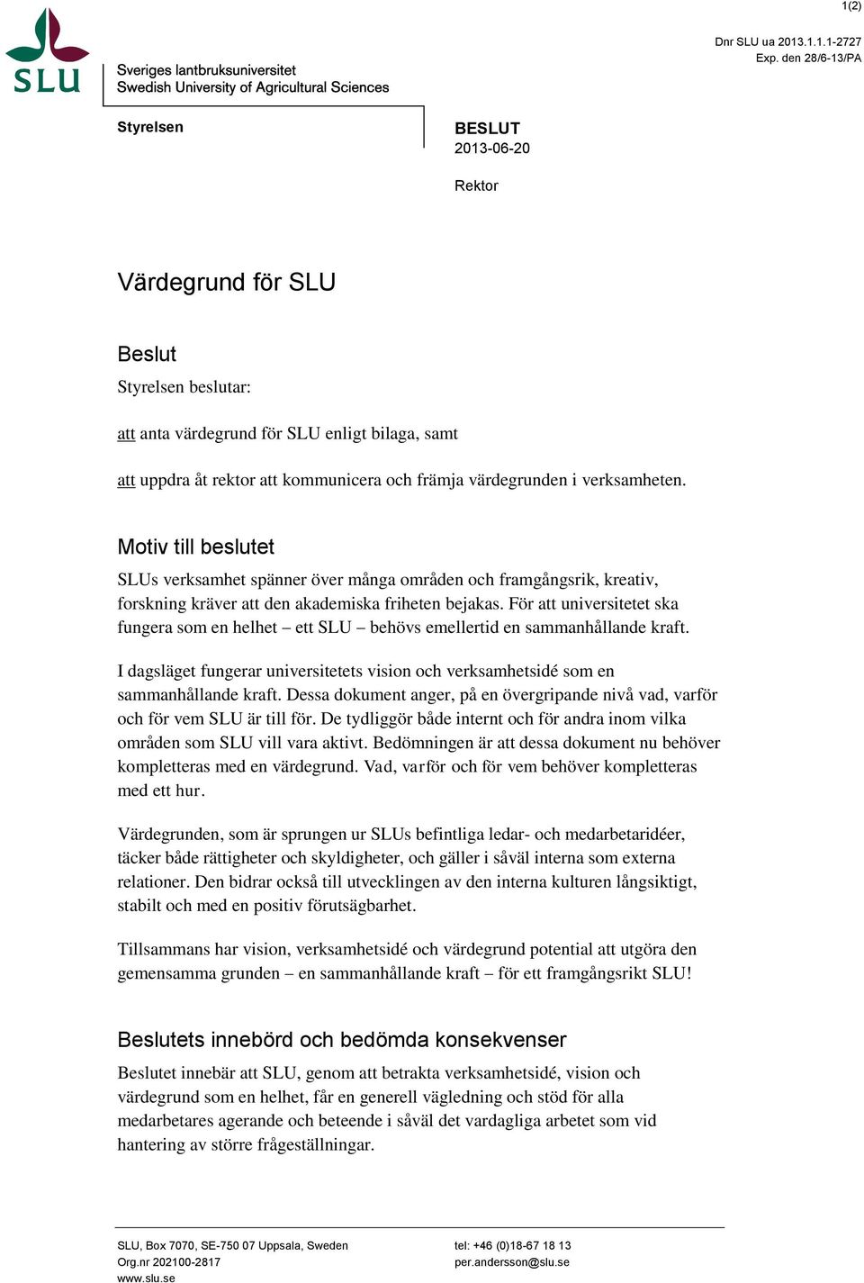 värdegrunden i verksamheten. Motiv till beslutet SLUs verksamhet spänner över många områden och framgångsrik, kreativ, forskning kräver att den akademiska friheten bejakas.