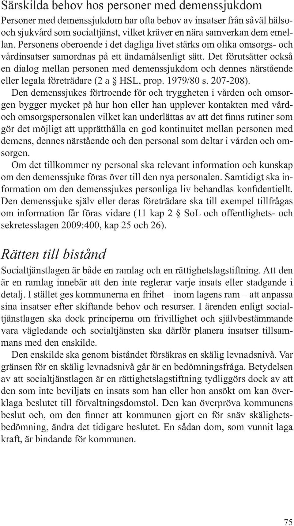 Det förutsätter också en dialog mellan personen med demenssjukdom och dennes närstående eller legala företrädare (2 a HSL, prop. 1979/80 s. 207-208).