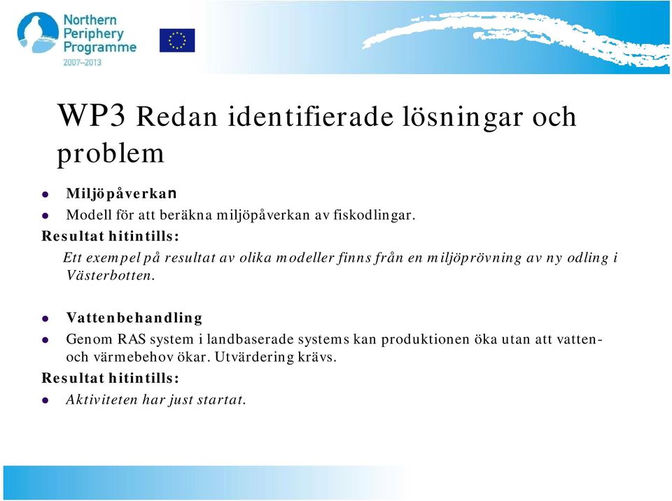 Ett exempel på resultat av olika modeller finns från en miljöprövning av ny odling i Västerbotten.