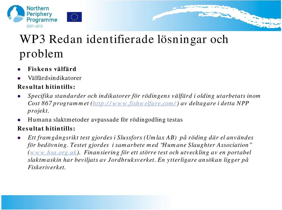 Humana slaktmetoder avpassade för rödingodling testas Ett framgångsrikt test gjordes i Slussfors (Umlax AB) på röding där el användes för bedövning.