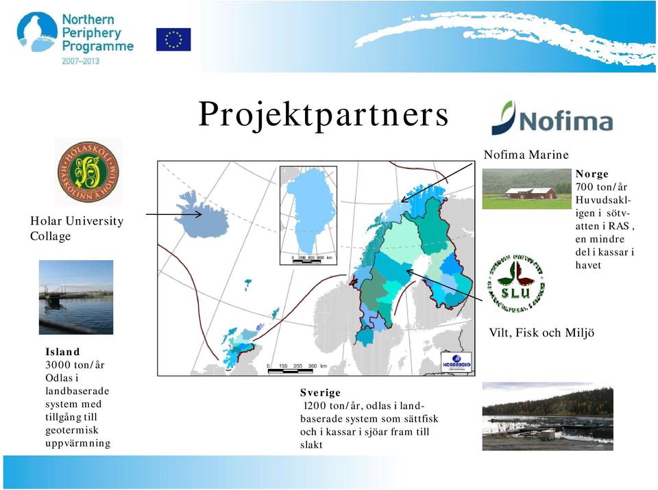 landbaserade system med tillgång till geotermisk uppvärmning Sverige 1200 ton/år,