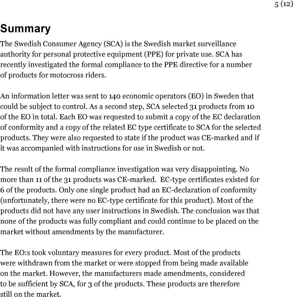 An information letter was sent to 140 economic operators (EO) in Sweden that could be subject to control. As a second step, SCA selected 31 products from 10 of the EO in total.