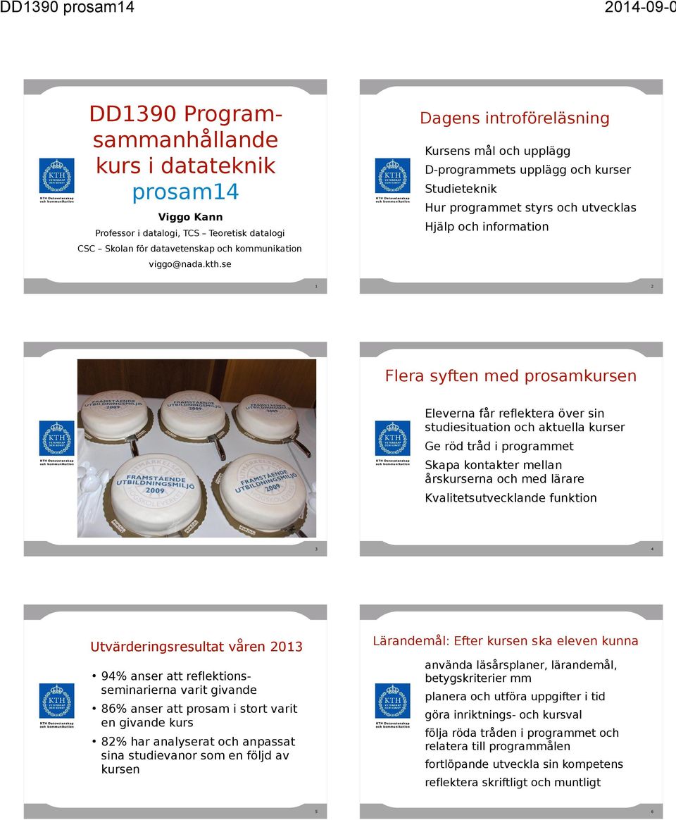 se 1 2 Flera syften med prosamkursen Eleverna får reflektera över sin studiesituation och aktuella kurser Ge röd tråd i programmet Skapa kontakter mellan årskurserna och med lärare