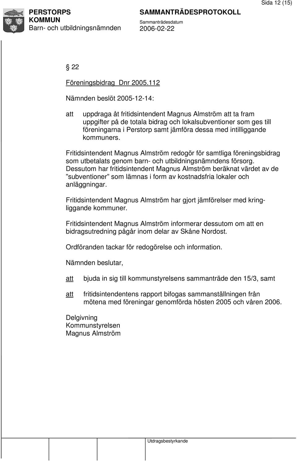 intilliggande kommuners. Fritidsintendent Magnus Almström redogör för samtliga föreningsbidrag som utbetalats genom barn- och utbildningsnämndens försorg.