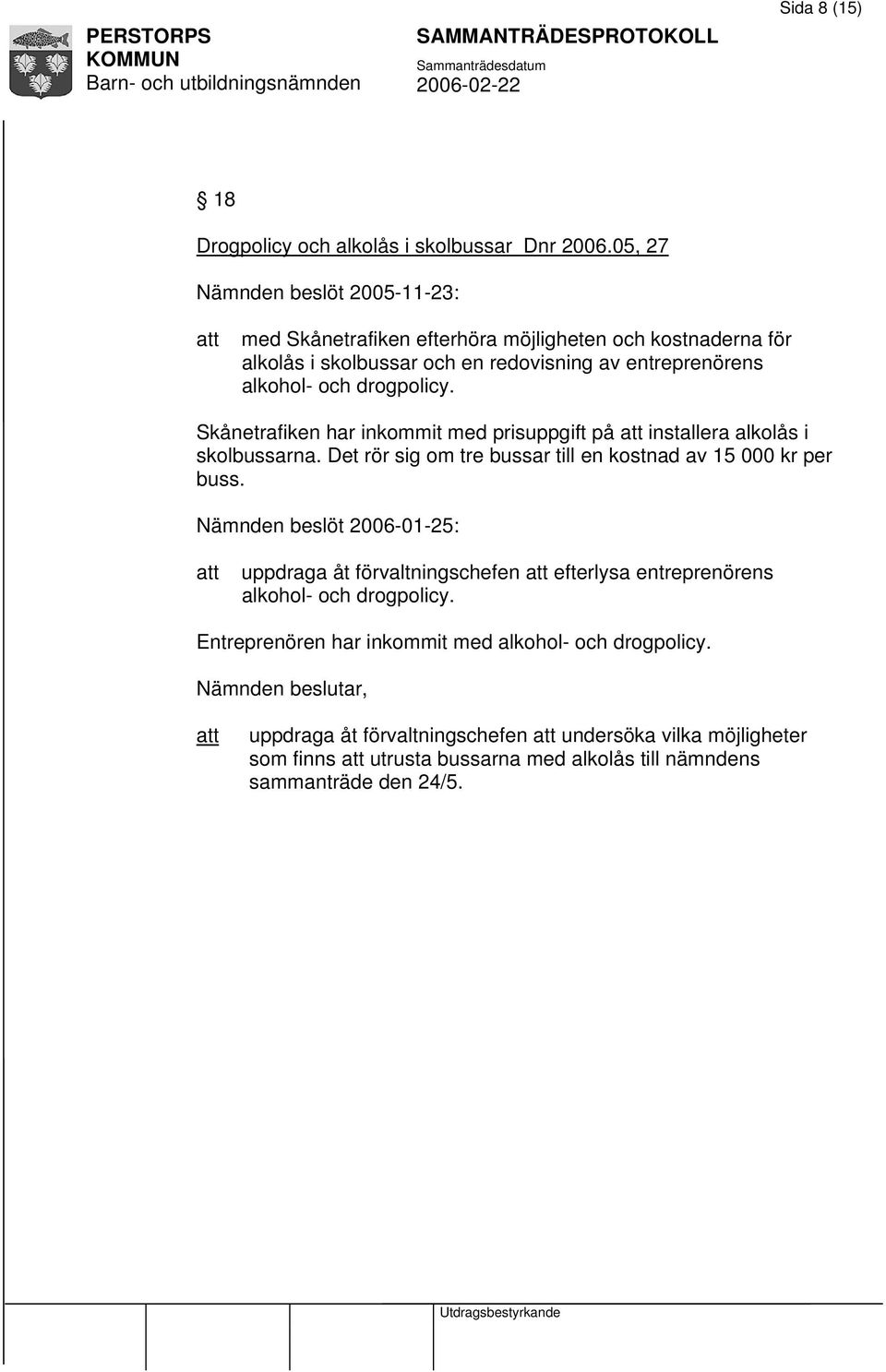 drogpolicy. Skånetrafiken har inkommit med prisuppgift på installera alkolås i skolbussarna. Det rör sig om tre bussar till en kostnad av 15 000 kr per buss.