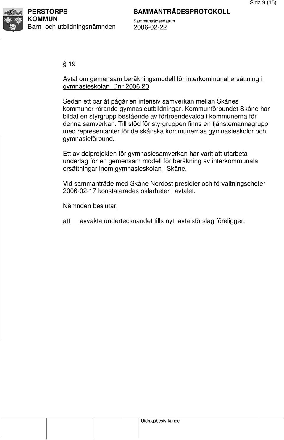 Kommunförbundet Skåne har bildat en styrgrupp bestående av förtroendevalda i kommunerna för denna samverkan.