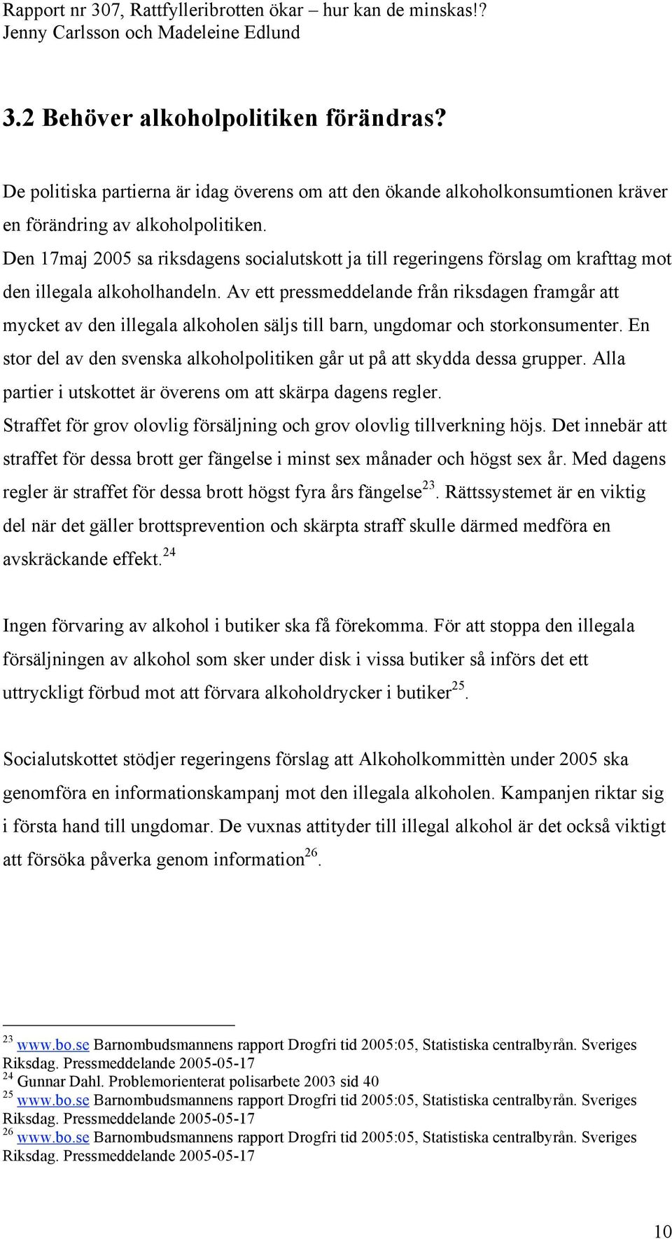 Av ett pressmeddelande från riksdagen framgår att mycket av den illegala alkoholen säljs till barn, ungdomar och storkonsumenter.