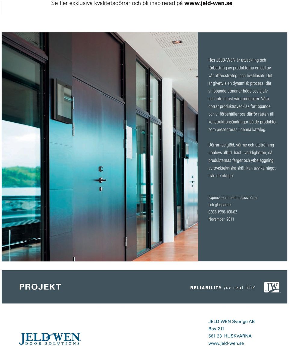 Våra dörrar produktutvecklas fortlöpande och vi förbehåller oss därför rätten till konstruktionsändringar på de produkter, som presenteras i denna katalog.